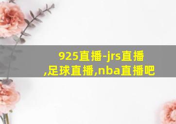 925直播-jrs直播,足球直播,nba直播吧