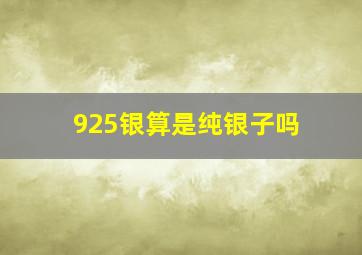 925银算是纯银子吗