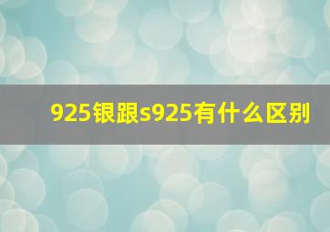 925银跟s925有什么区别