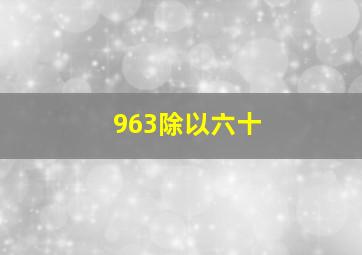 963除以六十