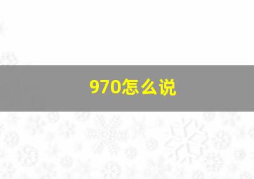 970怎么说