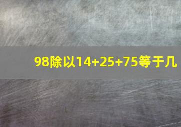 98除以14+25+75等于几