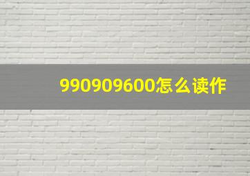 990909600怎么读作