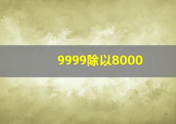 9999除以8000