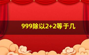 999除以2+2等于几