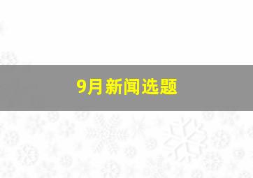 9月新闻选题