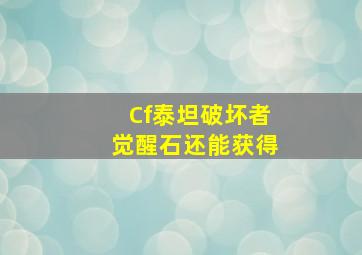 Cf泰坦破坏者觉醒石还能获得