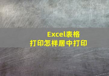 Excel表格打印怎样居中打印