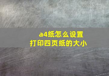 a4纸怎么设置打印四页纸的大小