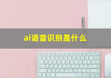 ai语音识别是什么