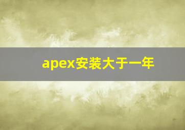 apex安装大于一年