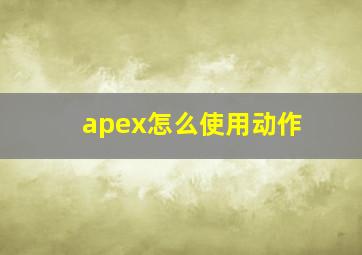 apex怎么使用动作