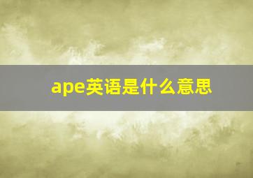 ape英语是什么意思