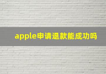 apple申请退款能成功吗