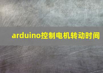 arduino控制电机转动时间