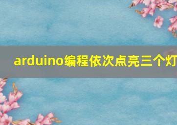 arduino编程依次点亮三个灯