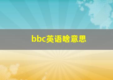 bbc英语啥意思