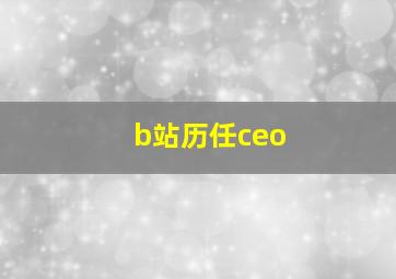 b站历任ceo