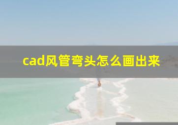 cad风管弯头怎么画出来