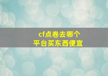 cf点卷去哪个平台买东西便宜