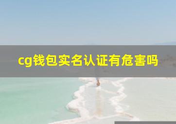 cg钱包实名认证有危害吗