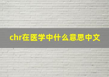 chr在医学中什么意思中文