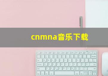 cnmna音乐下载