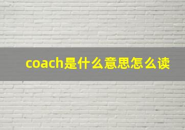 coach是什么意思怎么读