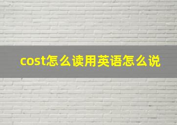 cost怎么读用英语怎么说