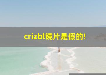 crizbl镜片是假的!