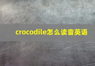 crocodile怎么读音英语