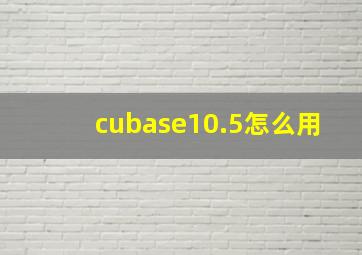 cubase10.5怎么用