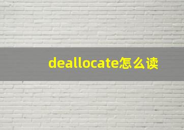 deallocate怎么读