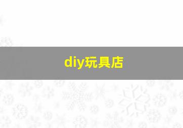 diy玩具店