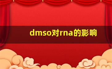 dmso对rna的影响