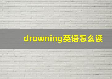 drowning英语怎么读