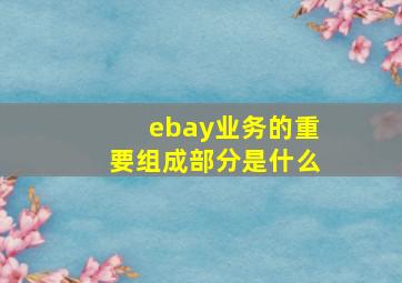 ebay业务的重要组成部分是什么