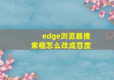 edge浏览器搜索框怎么改成百度