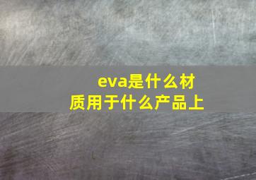 eva是什么材质用于什么产品上