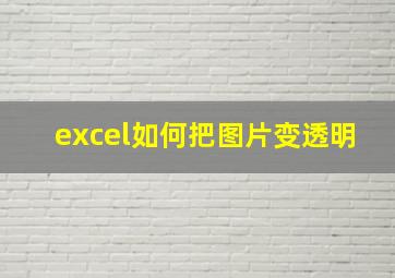 excel如何把图片变透明