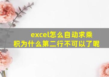 excel怎么自动求乘积为什么第二行不可以了呢