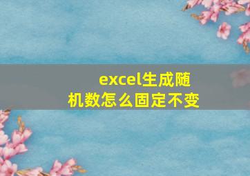 excel生成随机数怎么固定不变