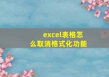 excel表格怎么取消格式化功能