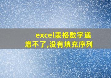 excel表格数字递增不了,没有填充序列