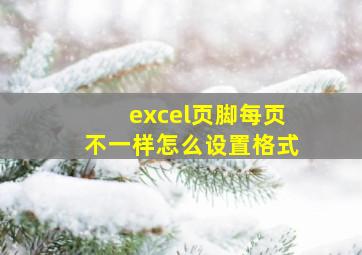 excel页脚每页不一样怎么设置格式