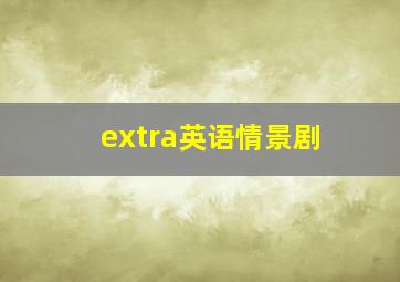 extra英语情景剧