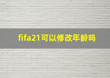 fifa21可以修改年龄吗