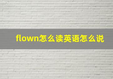 flown怎么读英语怎么说