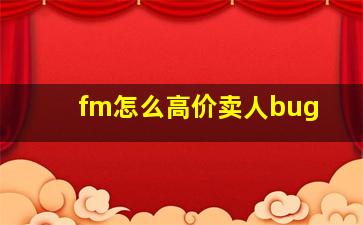 fm怎么高价卖人bug