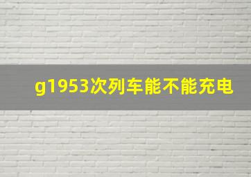 g1953次列车能不能充电